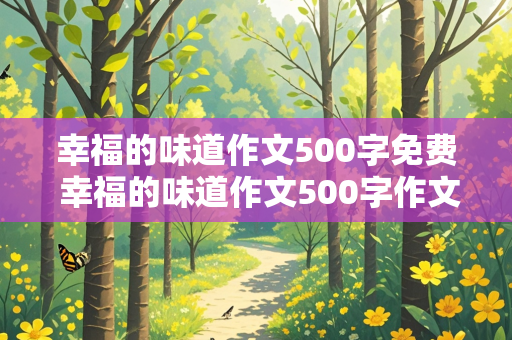 幸福的味道作文500字免费 幸福的味道作文500字作文