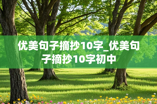 优美句子摘抄10字_优美句子摘抄10字初中