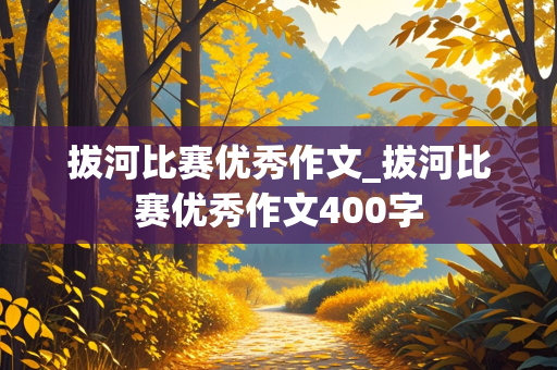 拔河比赛优秀作文_拔河比赛优秀作文400字