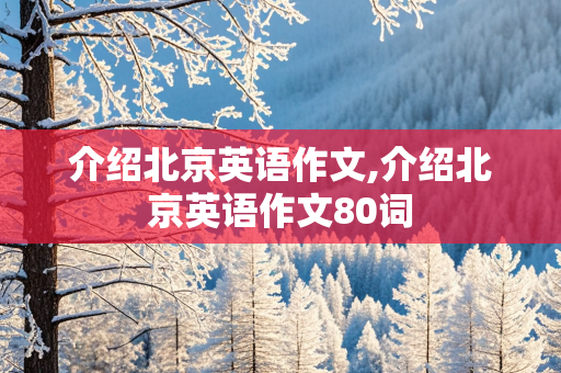 介绍北京英语作文,介绍北京英语作文80词