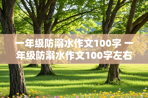 一年级防溺水作文100字 一年级防溺水作文100字左右