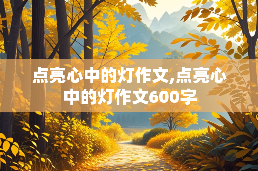 点亮心中的灯作文,点亮心中的灯作文600字