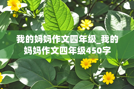 我的妈妈作文四年级_我的妈妈作文四年级450字