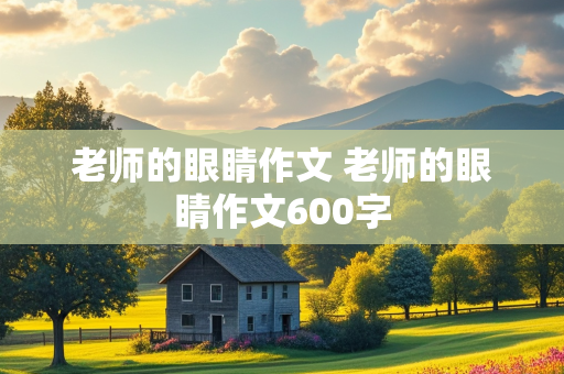 老师的眼睛作文 老师的眼睛作文600字