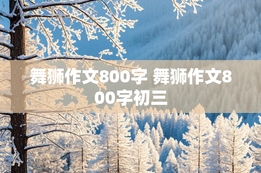 舞狮作文800字 舞狮作文800字初三