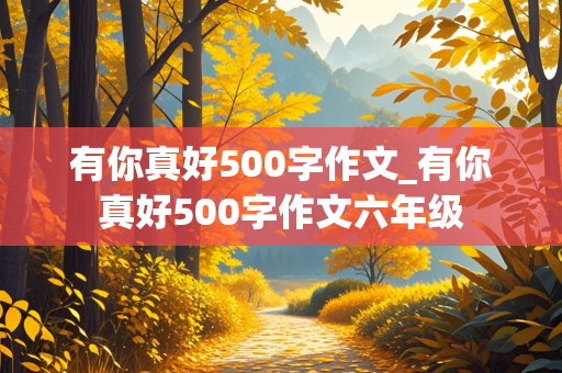 有你真好500字作文_有你真好500字作文六年级