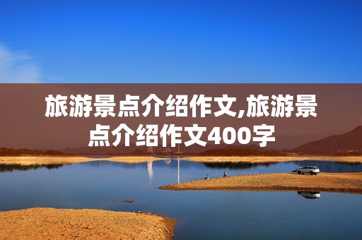 旅游景点介绍作文,旅游景点介绍作文400字