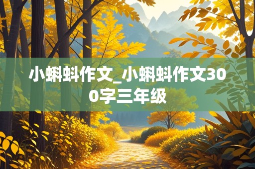 小蝌蚪作文_小蝌蚪作文300字三年级