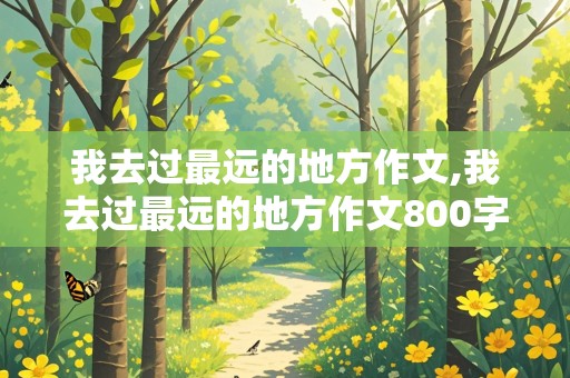 我去过最远的地方作文,我去过最远的地方作文800字