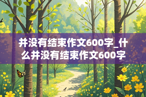 并没有结束作文600字_什么并没有结束作文600字