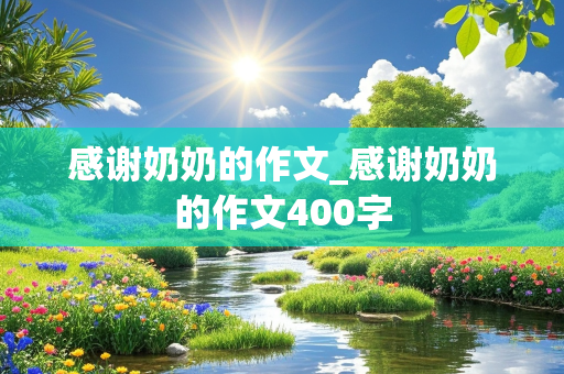 感谢奶奶的作文_感谢奶奶的作文400字