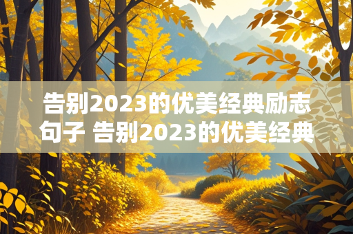 告别2023的优美经典励志句子 告别2023的优美经典励志句子短句