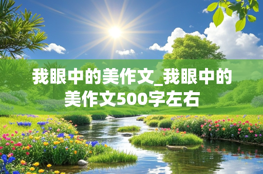 我眼中的美作文_我眼中的美作文500字左右