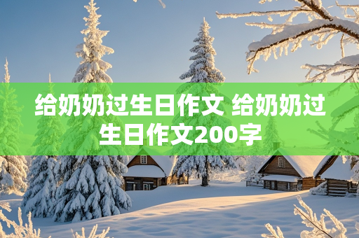 给奶奶过生日作文 给奶奶过生日作文200字