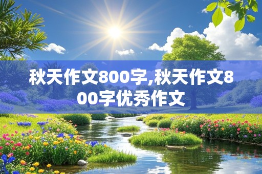 秋天作文800字,秋天作文800字优秀作文