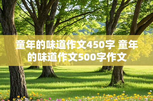 童年的味道作文450字 童年的味道作文500字作文