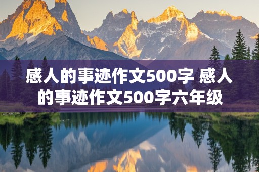 感人的事迹作文500字 感人的事迹作文500字六年级