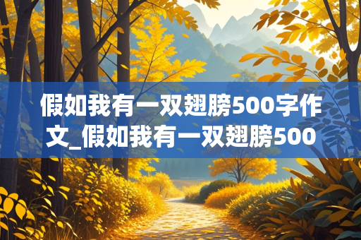 假如我有一双翅膀500字作文_假如我有一双翅膀500字作文优秀