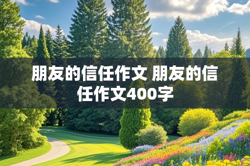 朋友的信任作文 朋友的信任作文400字