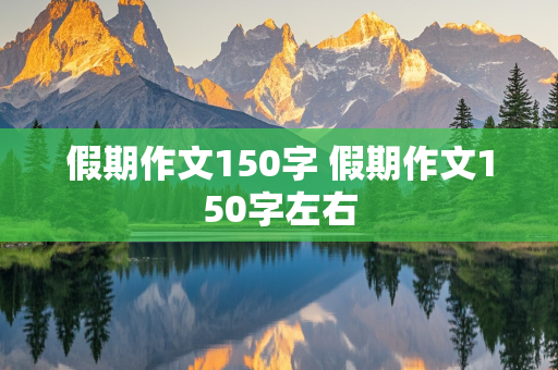 假期作文150字 假期作文150字左右