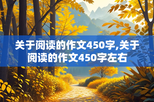 关于阅读的作文450字,关于阅读的作文450字左右