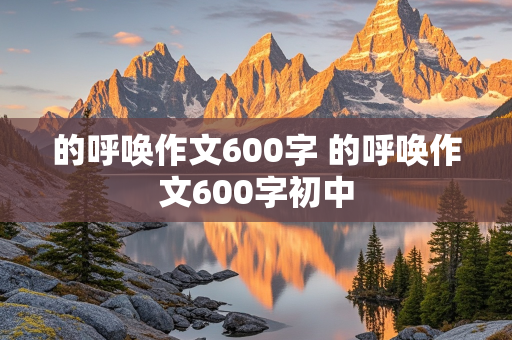 的呼唤作文600字 的呼唤作文600字初中