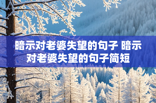 暗示对老婆失望的句子 暗示对老婆失望的句子简短