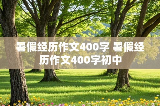 暑假经历作文400字 暑假经历作文400字初中