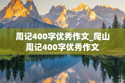 周记400字优秀作文_爬山周记400字优秀作文