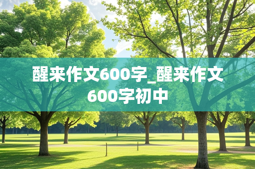 醒来作文600字_醒来作文600字初中