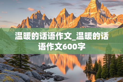 温暖的话语作文_温暖的话语作文600字