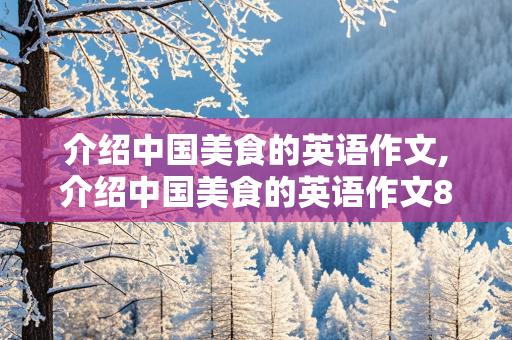 介绍中国美食的英语作文,介绍中国美食的英语作文80字左右