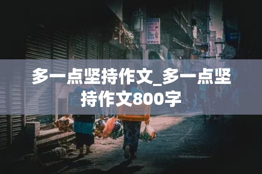 多一点坚持作文_多一点坚持作文800字