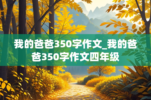 我的爸爸350字作文_我的爸爸350字作文四年级