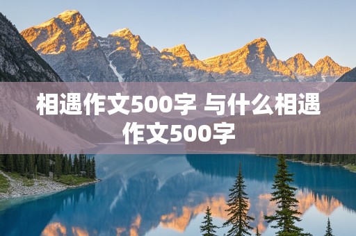 相遇作文500字 与什么相遇作文500字