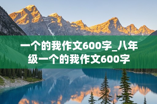 一个的我作文600字_八年级一个的我作文600字