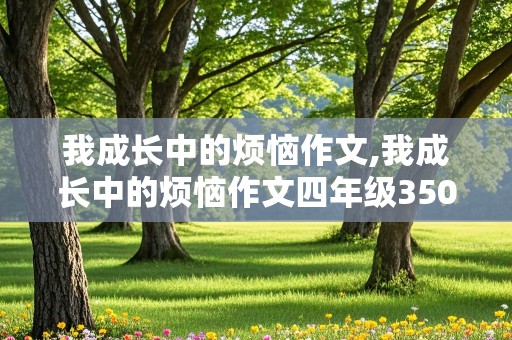 我成长中的烦恼作文,我成长中的烦恼作文四年级350字