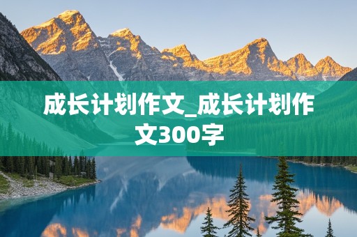 成长计划作文_成长计划作文300字