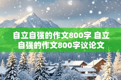 自立自强的作文800字 自立自强的作文800字议论文