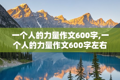 一个人的力量作文600字,一个人的力量作文600字左右