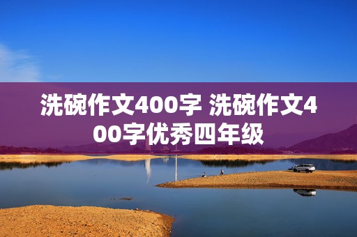 洗碗作文400字 洗碗作文400字优秀四年级