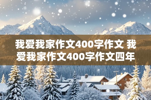 我爱我家作文400字作文 我爱我家作文400字作文四年级