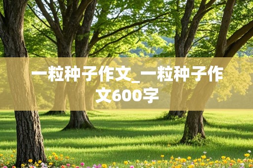 一粒种子作文_一粒种子作文600字