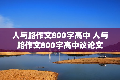 人与路作文800字高中 人与路作文800字高中议论文