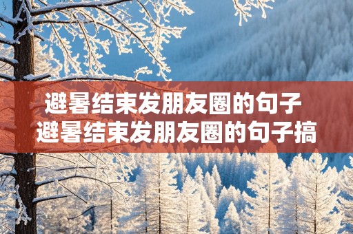 避暑结束发朋友圈的句子 避暑结束发朋友圈的句子搞笑