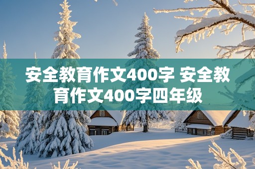 安全教育作文400字 安全教育作文400字四年级