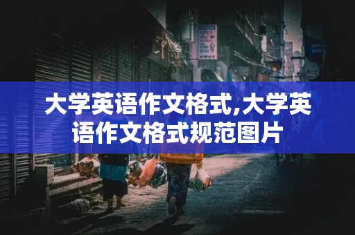 大学英语作文格式,大学英语作文格式规范图片