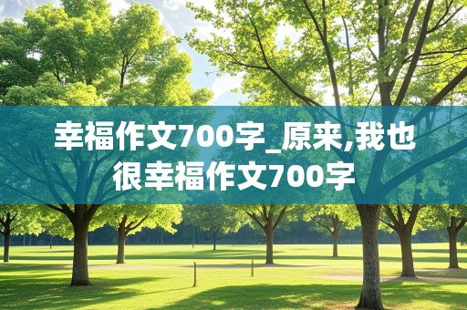 幸福作文700字_原来,我也很幸福作文700字