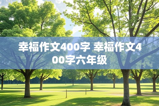 幸福作文400字 幸福作文400字六年级