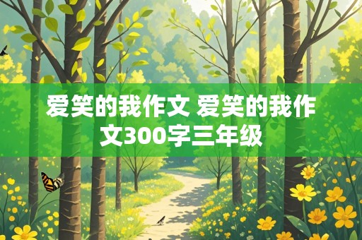 爱笑的我作文 爱笑的我作文300字三年级